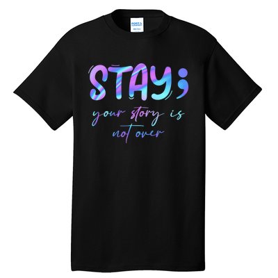 Stay Story Is Not Over Yet Semicolon Suicidal Prevention Mental Health Tall T-Shirt