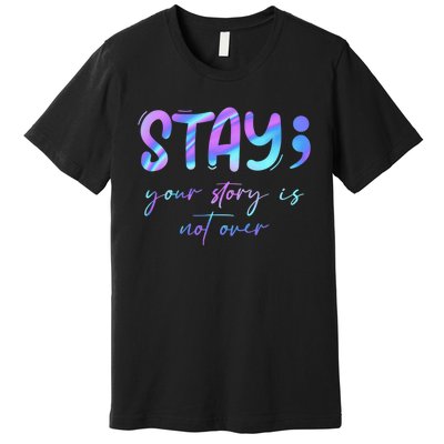 Stay Story Is Not Over Yet Semicolon Suicidal Prevention Mental Health Premium T-Shirt