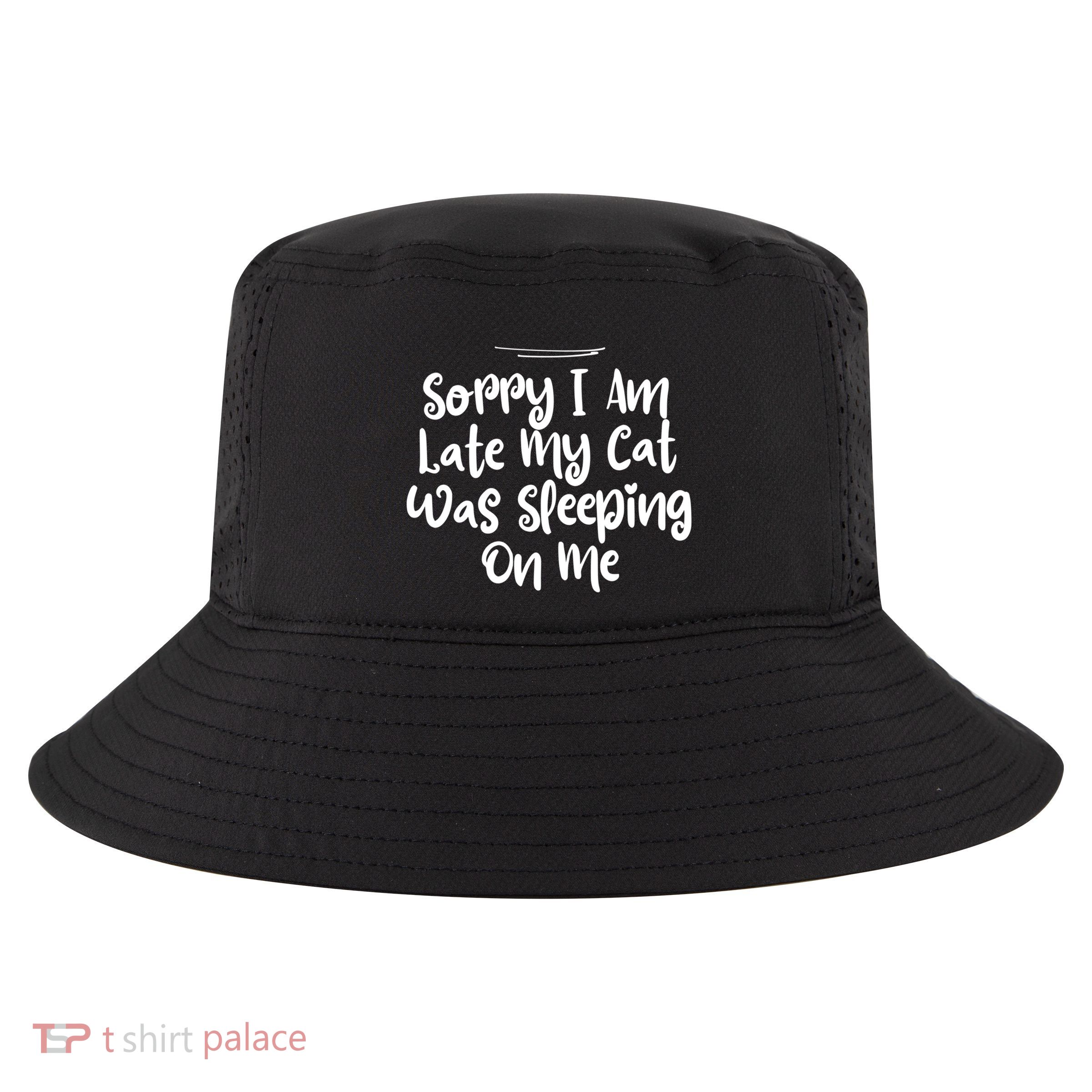 Sarcastic Sorry I Am Late My Cat Was Sleeping On Me Gift Cool Comfort Performance Bucket Hat