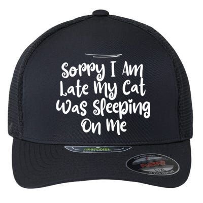 Sarcastic Sorry I Am Late My Cat Was Sleeping On Me Gift Flexfit Unipanel Trucker Cap