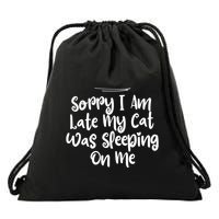 Sarcastic Sorry I Am Late My Cat Was Sleeping On Me Gift Drawstring Bag