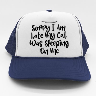 Sarcastic Sorry I Am Late My Cat Was Sleeping On Me Gift Trucker Hat