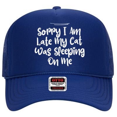 Sarcastic Sorry I Am Late My Cat Was Sleeping On Me Gift High Crown Mesh Back Trucker Hat