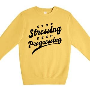 Stop Stressing Keep Progressing Quote Premium Crewneck Sweatshirt