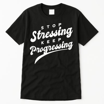Stop Stressing Keep Progressing Quote Tall T-Shirt