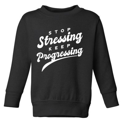Stop Stressing Keep Progressing Quote Toddler Sweatshirt