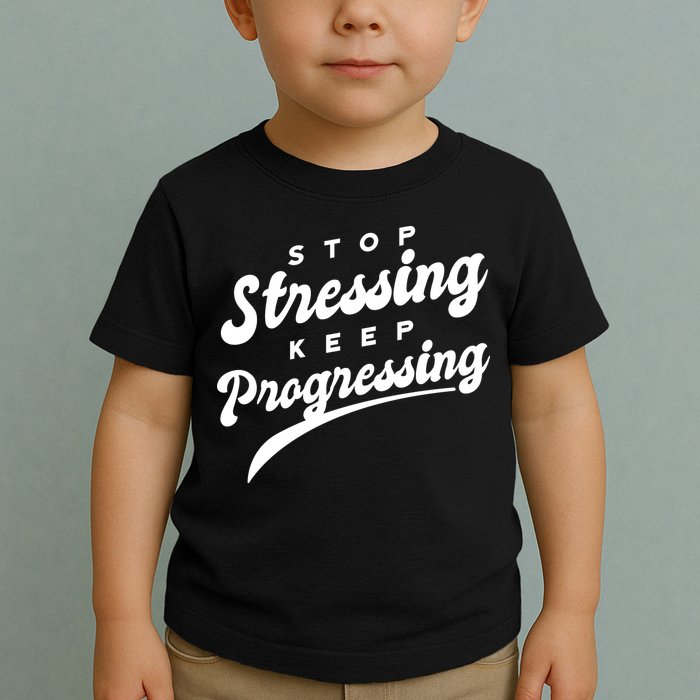 Stop Stressing Keep Progressing Quote Toddler T-Shirt