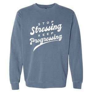 Stop Stressing Keep Progressing Quote Garment-Dyed Sweatshirt