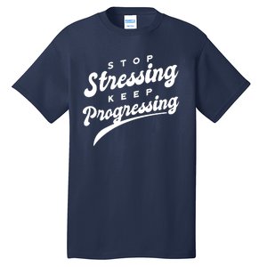 Stop Stressing Keep Progressing Quote Tall T-Shirt