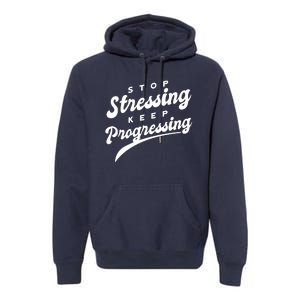 Stop Stressing Keep Progressing Quote Premium Hoodie