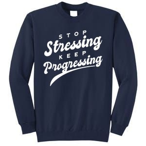 Stop Stressing Keep Progressing Quote Tall Sweatshirt