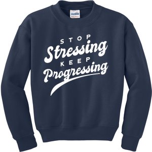 Stop Stressing Keep Progressing Quote Kids Sweatshirt