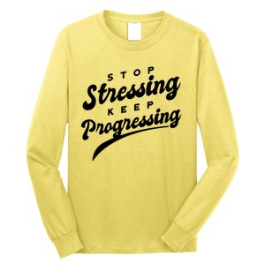 Stop Stressing Keep Progressing Quote Long Sleeve Shirt