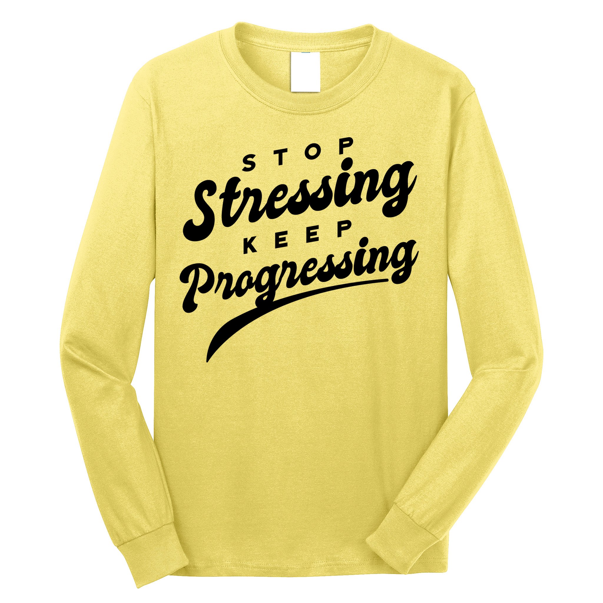 Stop Stressing Keep Progressing Quote Long Sleeve Shirt