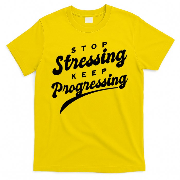 Stop Stressing Keep Progressing Quote T-Shirt