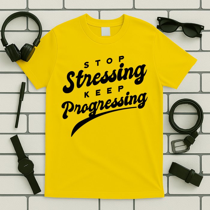 Stop Stressing Keep Progressing Quote T-Shirt