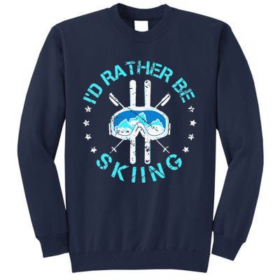 Skiing Skiing Lover I'd Rather Be Skiing Tall Sweatshirt