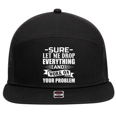 Sarcasm Sure Let Me Drop Everything And Work On Your Problem 7 Panel Mesh Trucker Snapback Hat