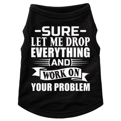Sarcasm Sure Let Me Drop Everything And Work On Your Problem Doggie Tank
