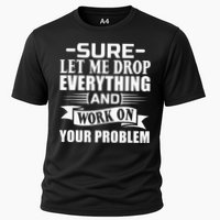 Sarcasm Sure Let Me Drop Everything And Work On Your Problem Performance Shirt