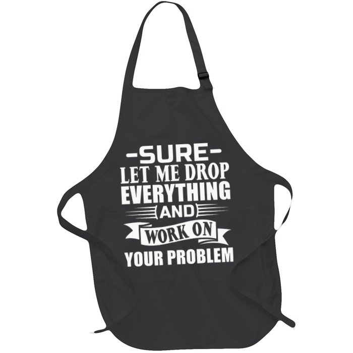 Sarcasm Sure Let Me Drop Everything And Work On Your Problem Apron