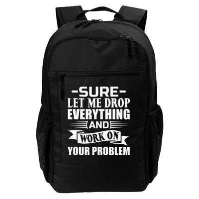 Sarcasm Sure Let Me Drop Everything And Work On Your Problem Daily Commute Backpack