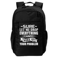 Sarcasm Sure Let Me Drop Everything And Work On Your Problem Daily Commute Backpack