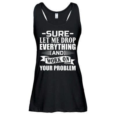 Sarcasm Sure Let Me Drop Everything And Work On Your Problem Ladies Essential Flowy Tank