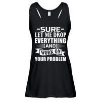 Sarcasm Sure Let Me Drop Everything And Work On Your Problem Ladies Essential Flowy Tank