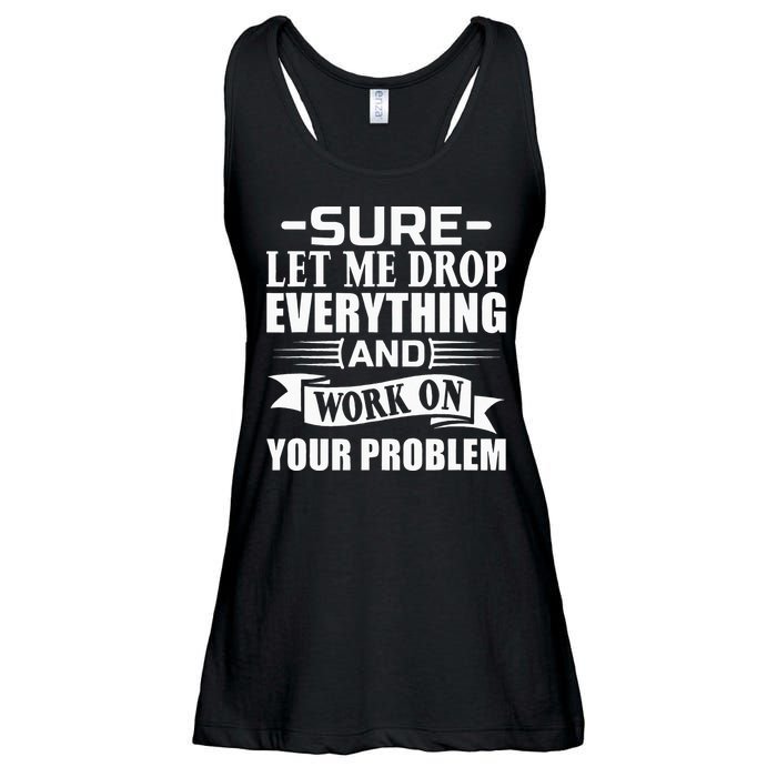 Sarcasm Sure Let Me Drop Everything And Work On Your Problem Ladies Essential Flowy Tank