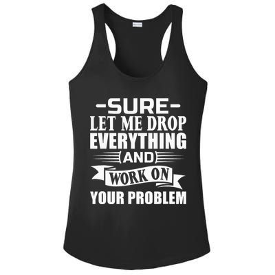 Sarcasm Sure Let Me Drop Everything And Work On Your Problem Ladies PosiCharge Competitor Racerback Tank
