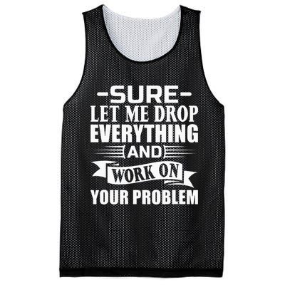Sarcasm Sure Let Me Drop Everything And Work On Your Problem Mesh Reversible Basketball Jersey Tank