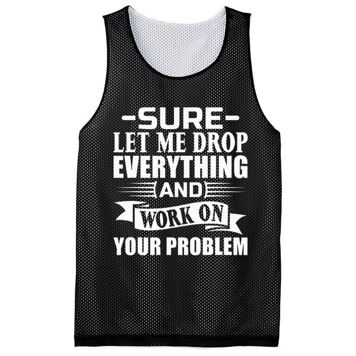 Sarcasm Sure Let Me Drop Everything And Work On Your Problem Mesh Reversible Basketball Jersey Tank