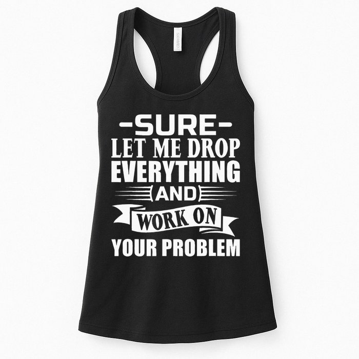 Sarcasm Sure Let Me Drop Everything And Work On Your Problem Womens Tank Top