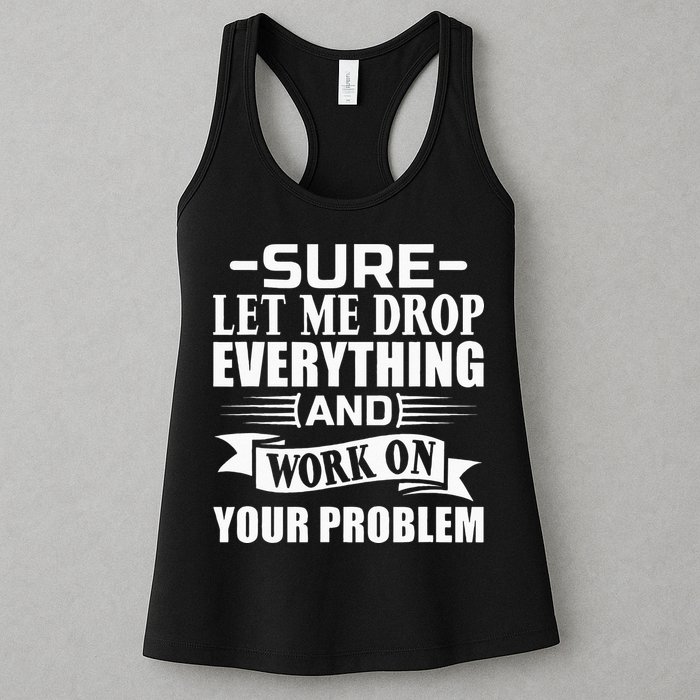 Sarcasm Sure Let Me Drop Everything And Work On Your Problem Womens Tank Top