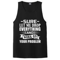 Sarcasm Sure Let Me Drop Everything And Work On Your Problem PosiCharge Competitor Tank