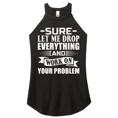Sarcasm Sure Let Me Drop Everything And Work On Your Problem Women's Perfect Tri Rocker Tank