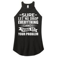 Sarcasm Sure Let Me Drop Everything And Work On Your Problem Women's Perfect Tri Rocker Tank
