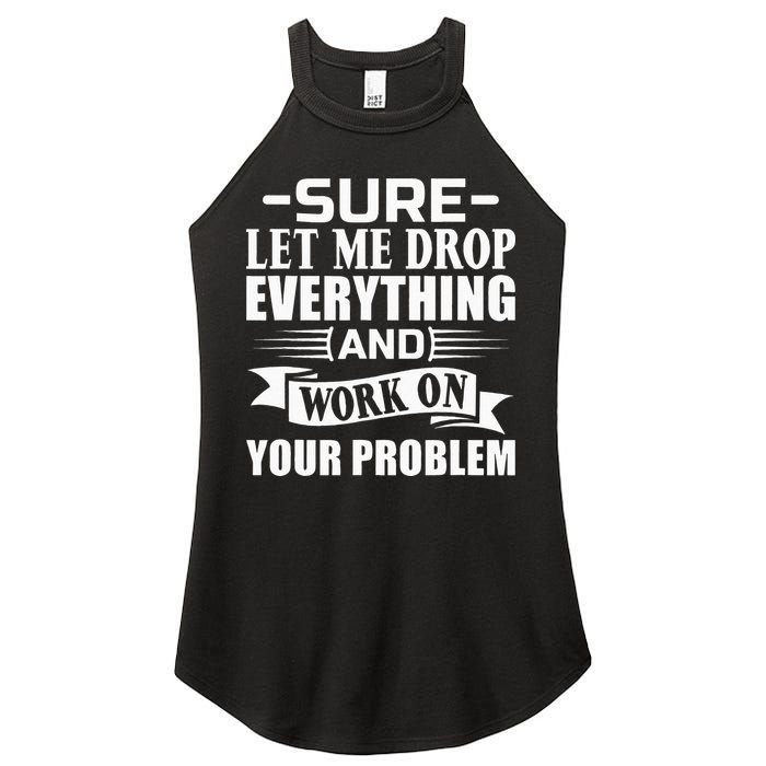 Sarcasm Sure Let Me Drop Everything And Work On Your Problem Women's Perfect Tri Rocker Tank