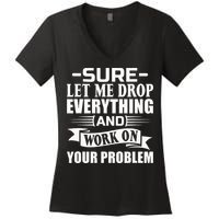 Sarcasm Sure Let Me Drop Everything And Work On Your Problem Women's V-Neck T-Shirt