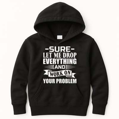 Sarcasm Sure Let Me Drop Everything And Work On Your Problem Kids Hoodie
