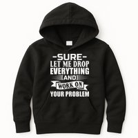 Sarcasm Sure Let Me Drop Everything And Work On Your Problem Kids Hoodie