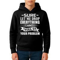 Sarcasm Sure Let Me Drop Everything And Work On Your Problem Kids Hoodie