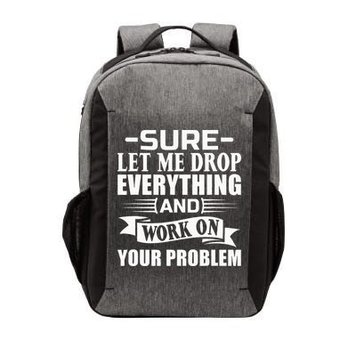 Sarcasm Sure Let Me Drop Everything And Work On Your Problem Vector Backpack