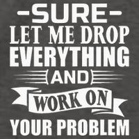 Sarcasm Sure Let Me Drop Everything And Work On Your Problem Vector Backpack