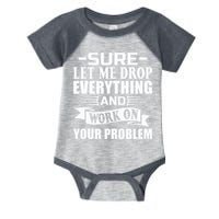 Sarcasm Sure Let Me Drop Everything And Work On Your Problem Infant Baby Jersey Bodysuit