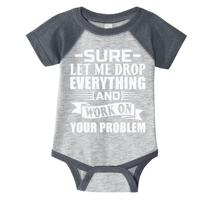 Sarcasm Sure Let Me Drop Everything And Work On Your Problem Infant Baby Jersey Bodysuit