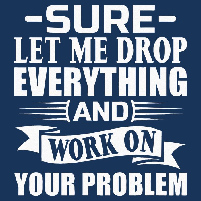 Sarcasm Sure Let Me Drop Everything And Work On Your Problem Infant Baby Jersey Bodysuit