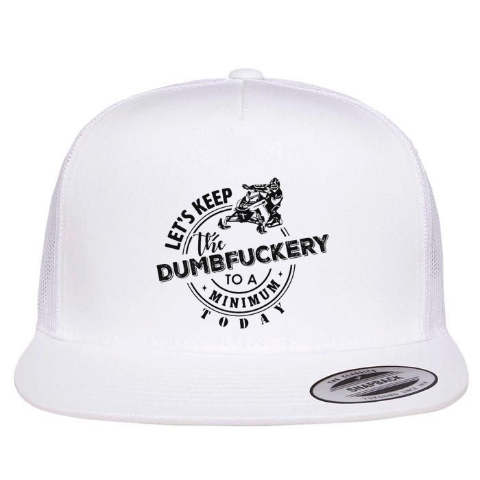 Snowmobile Sled LetS Keep The Dumbfuckery To Minimum Today Flat Bill Trucker Hat
