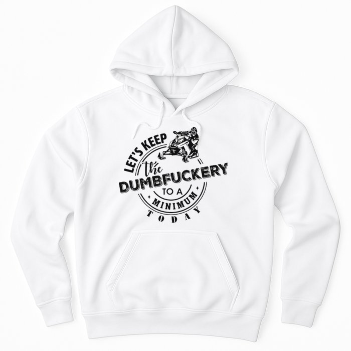 Snowmobile Sled LetS Keep The Dumbfuckery To Minimum Today Hoodie